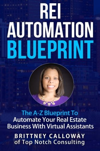 REI Automation Blueprint The A-Z Blueprint To Automate Your Real Estate Business: REI Automation Blueprint The A-Z Blueprint To Automate Your Real ... Brittney Calloway of Top Notch Consulting, by Brittney Calloway