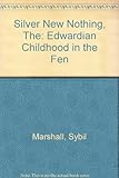 The silver new nothing : Edwardian childhood in the Fen