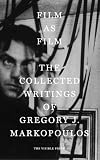 Film as film : the collected writings of Gregory J. Markopoulos