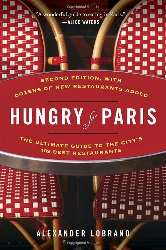 Hungry for Paris (second edition): The Ultimate Guide to the City's 109 Best Restaurants, by Alexander Lobrano