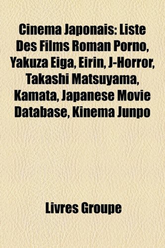 Cinéma Japonais: Liste Des Films Roman Porno, Yakuza Eiga, Eirin, J-Horror, Takashi Matsuyama, Kamata, Japanese Movie Database, Kinema Junpo (French Edition)