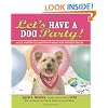 Let's Have a Dog Party!: 20 Tailwagging Celebrations to Share with Your Best Friend