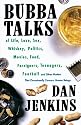 Bubba Talks: Of Life, Love, Sex, Whiskey, Politics, Foreigners, Teenagers, Movies, Food, Football, and Other Matters That Occasiona