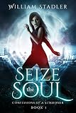Seize the Soul: Confessions of a Summoner Book 1