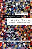 The Dangerous Act of Loving Your Neighbor: Seeing Others Through the Eyes of Jesus