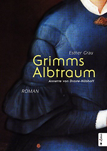 Grimms Albtraum: Annette von Droste-Hülshoff: Biografischer Roman (German Edition)