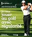 Je veux jouer au golf avec régularité