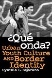 ¿Qué Onda?: Urban Youth Culture and Border Identity