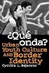 ?Qué Onda?: Urban Youth Culture and Border Identity