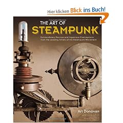 Art of Steampunk: Extraordinary Devices and Ingenious Contraptions from the Leading Artists of the Steampunk Movement