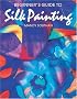 Beginner's Guide to Silk Painting