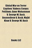 Global War on Terror Captives' Habeas Corpus Petitions: Amer Mohammon V. George W. Bush, Boumediene V. Bush, Majid Khan V. George W. Bush