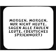 Mauspad mit Morgen, morgen, nur nicht heute, sagen alle faulen Leute. (Deutsches Sprichwort) Dekoration