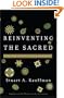 Reinventing the Sacred: A New View of Science, Reason, and Religion
