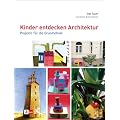 Kinder entdecken Architektur: Projekte f�r die Grundschule