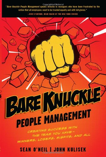 Bare Knuckle People Management: Creating Success with the Team You Have - Winners, Losers, Misfits, and All