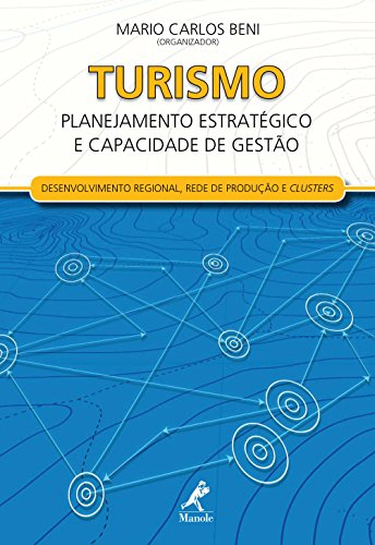 Turismo: Planejamento Estratégico e Capacidade de Gestão - Desenvolvimento Regional, Redes de Produção e Clusters (Portuguese Edition)