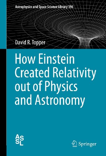 How Einstein Created Relativity out of Physics and Astronomy: 394 (Astrophysics and Space Science Library)