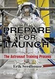 Prepare for Launch: The Astronaut Training Process (Springer Praxis Books / Space Exploration)