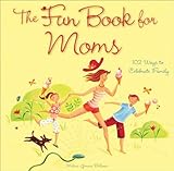 The Fun Book for Moms: 102 Ways to Celebrate Family Knowing God: Walking through the Book of Books