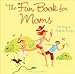 The Fun Book for Moms: 102 Ways to Celebrate Family