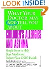 What Your Doctor May Not tell You About Children's Allergies and Asthma: Simple Steps to Help Stop Attacks and Improve Your Child's Health