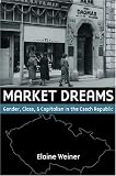 Market Dreams: Gender, Class, and Capitalism in the Czech Republic