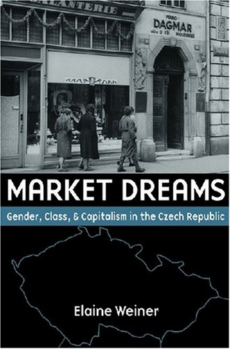 Market Dreams: Gender, Class, and Capitalism in the Czech Republic