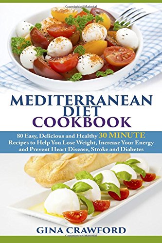 mediterranean diet cookbook 80 easy delicious and healthy 30 minute recipes to help you lose weight increase