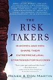 The Risk Takers: 16 Women and Men Who Built Great Businesses Share Their Entrepreneurial Strategies For Success