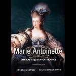 Marie-Antoinette: The Last Queen of France | Evelyne Lever