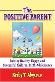 The Positive Parent: Raising Healthy, Happy, and Successful Children, Birth-adolescence