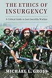 The Ethics of Insurgency: A Critical Guide to Just Guerrilla Warfare