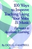 100 Ways to Improve Teaching Using Your Voice and Music: Pathways to Accelerated Learning