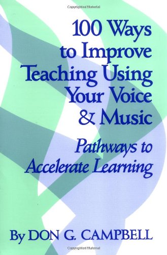 100 Ways to Improve Teaching Using Your Voice and Music: Pathways to Accelerated Learning