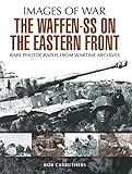 The Waffen-SS on the Eastern Front : rare photographs from wartime archives
