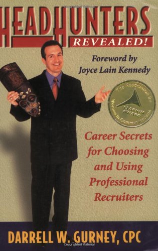 Headhunters Revealed! Career Secrets for Choosing and Using Professional Recruiters