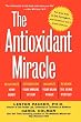 The Antioxidant Miracle: Put Lipoic Acid, Pycnogenol, and Vitamins E and C to Work for You