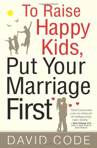 to raise happy kids put your marriage first