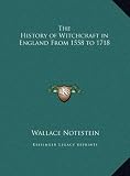 The History of Witchcraft in England From 1558 to 1718 The History of Witchcraft in England From 1558 to 1718