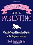 The Gay Uncle's Guide to Parenting: Candid Counsel from the Depths of the Daycare Trenches