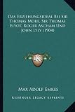 Produkt-Bild: Das Erziehungsideal Bei Sir Thomas More, Sir Thomas Elyot, Roger Ascham Und John Lyly (1904)