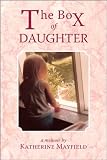 The Box of Daughter: Overcoming a Legacy of Emotional Abuse - A Memoir