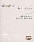 Le Regard trouble : Essai sur la poup�e d'Oscar Kokoschka pr�c�d� de Oskar Kokoschka, Lettres � Hermine Moos