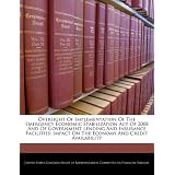 Oversight of Implementation of the Emergency Economic Stabilization Act of 2008 and of Government Lending and Insurance Facilities: Impact on the Econ'