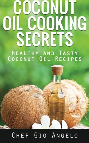 Coconut Oil Cooking Secrets: Healthy And Tasty Coconut Oil Recipes cover