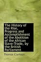 The History of the Rise, Progress and Accomplishment of the Abolition of the African Slave Trade by the British Parliament, Volume II