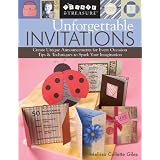 Unforgettable Invitations: Create Unique Announcements for Every Occasion  Tips & Techniques to Spark Your Imagination (Create & Treasure (C&T Publishing))