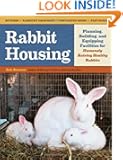 Rabbit Housing: Planning, Building, and Equipping Facilities for Humanely Raising Healthy Rabbits