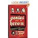 Genius and Heroin: The Illustrated Catalogue of Creativity, Obsession, and Reckless Abandon Through the Ages